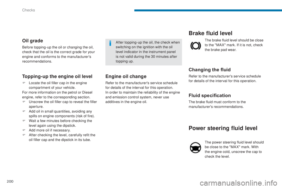 PEUGEOT 5008 2016 Owners Manual 200
5008_en_Chap09_verifications_ed01-2015
Power steering fluid level
The power steering fluid level should
be close to the "MA X" mark. With
the engine cold, unscrew the cap to
check the l PEUGEOT 5008 2016 Owners Manual 200
5008_en_Chap09_verifications_ed01-2015
Power steering fluid level
The power steering fluid level should
be close to the "MA X" mark. With
the engine cold, unscrew the cap to
check the l