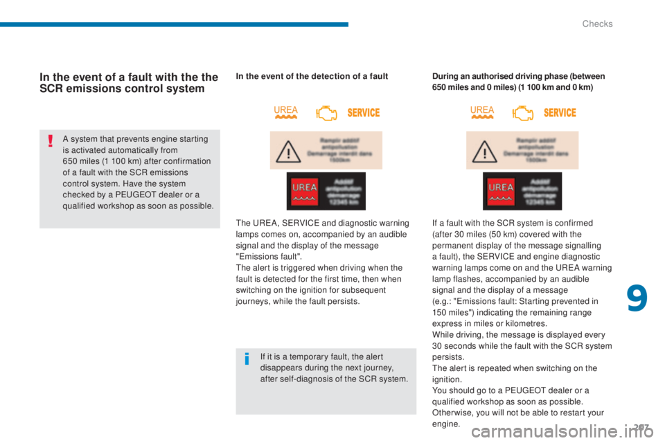 PEUGEOT 5008 2016 Owners Manual 207
5008_en_Chap09_verifications_ed01-2015
In the event of a fault with the the
SCR emissions control system
A system that prevents engine starting
is activated automatically from
650 miles (1 100 PEUGEOT 5008 2016 Owners Manual 207
5008_en_Chap09_verifications_ed01-2015
In the event of a fault with the the
SCR emissions control system
A system that prevents engine starting
is activated automatically from
650 miles (1 100