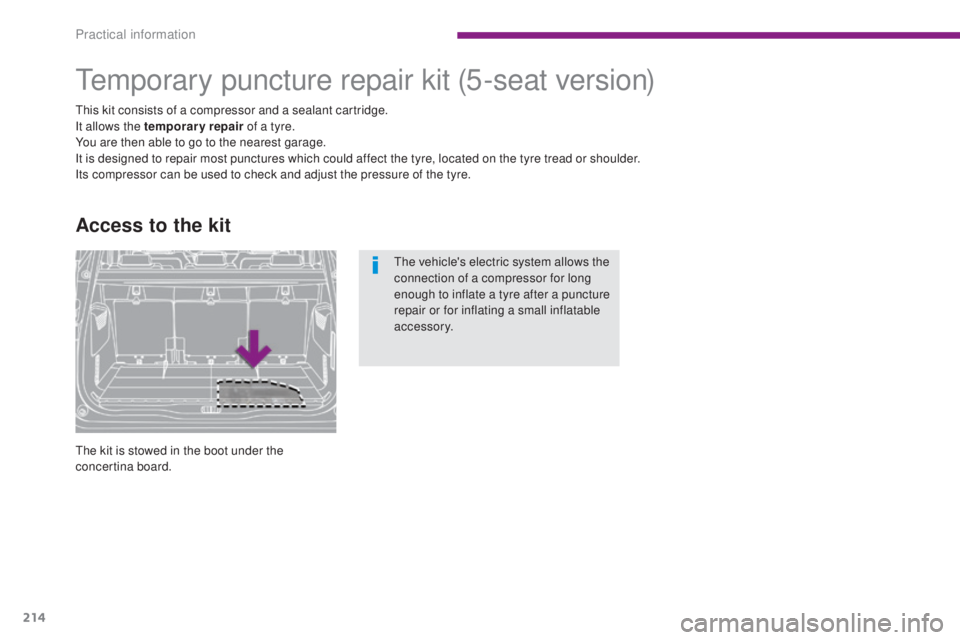 PEUGEOT 5008 2016  Owners Manual 214
5008_en_Chap10_infos-pratiques_ed01-2015
Temporary puncture repair kit
This kit consists of a compressor and a sealant cartridge.
It allows the temporary repair of a tyre.
You are then able to go 