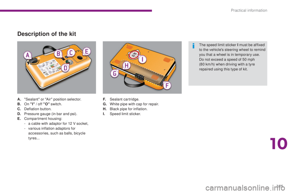 PEUGEOT 5008 2016  Owners Manual 215
5008_en_Chap10_infos-pratiques_ed01-2015
Description of the kit
A. "Sealant" or "Air" position selector.
B. On "I" / off "O"  switch.
C.
 D

eflation button.
D.
 P
