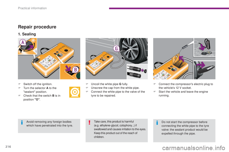 PEUGEOT 5008 2016  Owners Manual 216
5008_en_Chap10_infos-pratiques_ed01-2015
Repair procedure
F Switch off the ignition.F  U ncoil the white pipe G fully.
F  U nscrew the cap from the white pipe.
F
 
C
 onnect the white pipe to the 