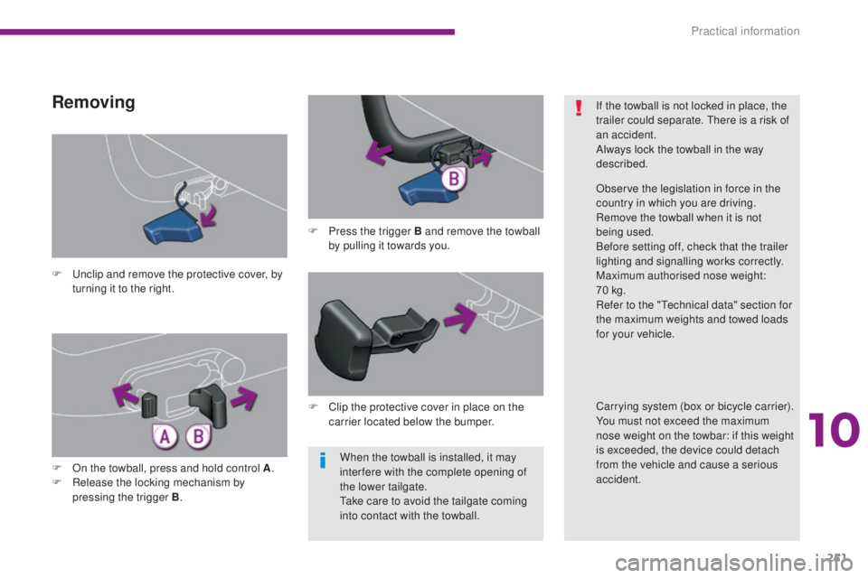 PEUGEOT 5008 2016  Owners Manual 251
5008_en_Chap10_infos-pratiques_ed01-2015
When the towball is installed, it may 
inter fere with the complete opening of 
the lower tailgate.
Take care to avoid the tailgate coming 
into contact wi