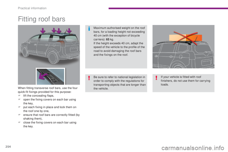 PEUGEOT 5008 2016  Owners Manual 254
5008_en_Chap10_infos-pratiques_ed01-2015
Fitting roof bars
When fitting transverse roof bars, use the four 
quick-fit fixings provided for this purpose:
F 
l
 ift the concealing flaps,
F
 
o
 pen 