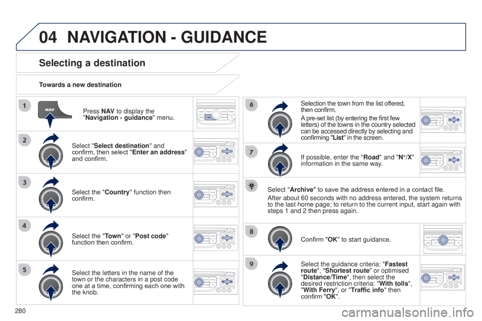 PEUGEOT 5008 2016  Owners Manual 04
280
5008_en_Chap12b_RT6-2-8_ed01-2015
Press N AV to display the 
"Navigation - guidance " menu.
Towards a new destination
Selecting a destination
Select "Select destination" and 
co