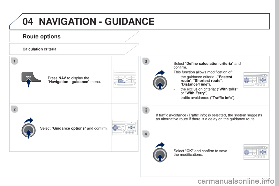 PEUGEOT 5008 2016  Owners Manual 04
287
5008_en_Chap12b_RT6-2-8_ed01-2015
Route options
Calculation criteriaSelect "Guidance options " and confirm.
Select "OK" and confirm to save 
the
  modifications.
Select "Def