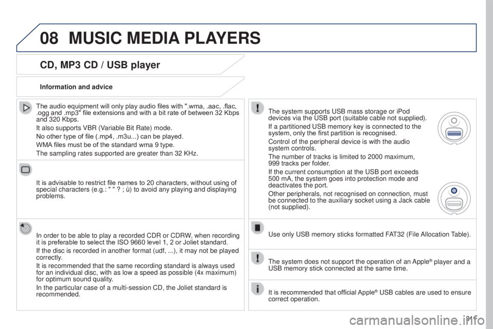 PEUGEOT 5008 2016  Owners Manual 08
3 11
5008_en_Chap12b_RT6-2-8_ed01-2015
CD, MP3 CD / USB player
The audio equipment will only play audio files with ".wma, .aac, .flac, 
.ogg and .mp3" file extensions and with a bit rate of