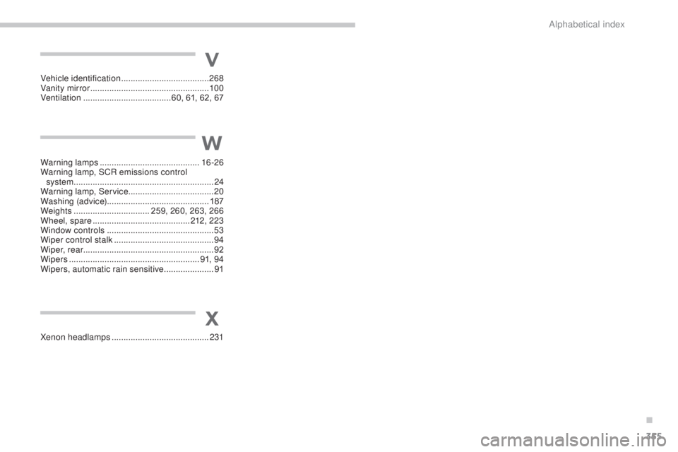 PEUGEOT 5008 2016  Owners Manual 355
5008_en_Chap13_index-alpha_ed01-2015
Xenon headlamps .........................................231
X
W
V
Warning lamps  .......................................... 16 -26
Warning lamp, SCR emissions