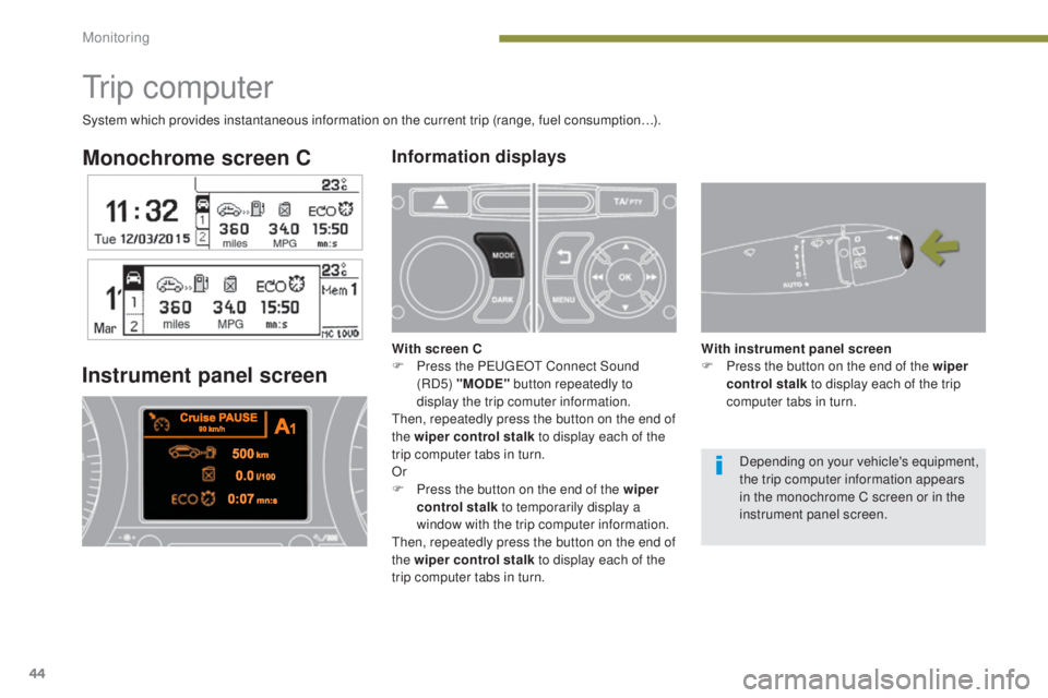 PEUGEOT 5008 2016 Owners Manual 44
5008_en_Chap01_controle-marche_ed01-2015
Monochrome screen CInformation displays
Instrument panel screen
Tr i p c o m p u t e r
With screen C
F P ress the PE UGEOT C onnect Sound
(RD5) "MODE& PEUGEOT 5008 2016 Owners Manual 44
5008_en_Chap01_controle-marche_ed01-2015
Monochrome screen CInformation displays
Instrument panel screen
Tr i p c o m p u t e r
With screen C
F P ress the PE UGEOT C onnect Sound
(RD5) "MODE&