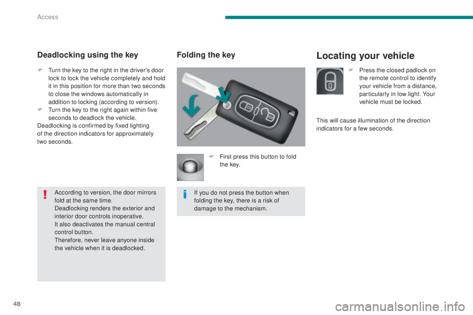 PEUGEOT 5008 2016 Owners Manual 48
5008_en_Chap02_ouvertures_ed01-2015
Locating your vehicleFolding the key
F First press this button to fold t h e key.
If you do not press the button when
folding the key, there is a risk of
damag PEUGEOT 5008 2016 Owners Manual 48
5008_en_Chap02_ouvertures_ed01-2015
Locating your vehicleFolding the key
F First press this button to fold t h e key.
If you do not press the button when
folding the key, there is a risk of
damag