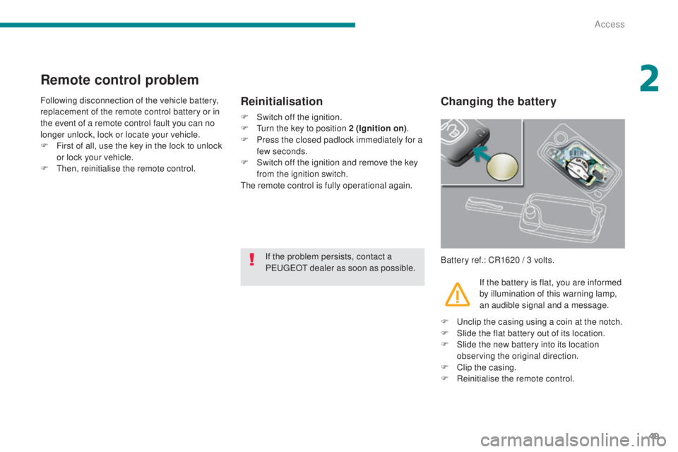 PEUGEOT 5008 2016 Owners Manual 49
5008_en_Chap02_ouvertures_ed01-2015
Remote control problem
Following disconnection of the vehicle battery,
replacement of the remote control battery or in
the event of a remote control fault you PEUGEOT 5008 2016 Owners Manual 49
5008_en_Chap02_ouvertures_ed01-2015
Remote control problem
Following disconnection of the vehicle battery,
replacement of the remote control battery or in
the event of a remote control fault you