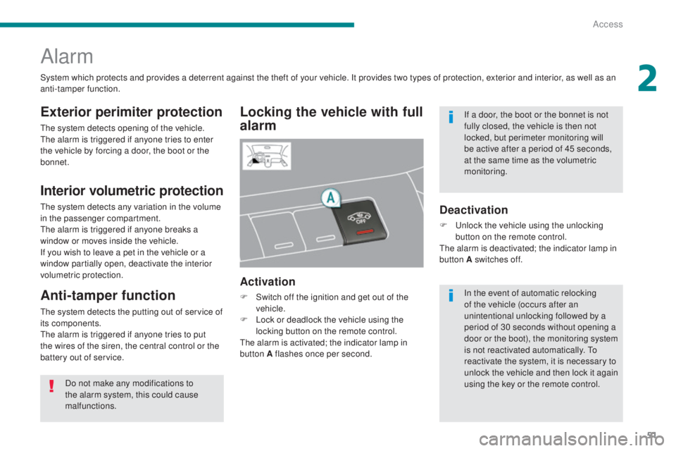 PEUGEOT 5008 2016  Owners Manual 51
5008_en_Chap02_ouvertures_ed01-2015
Alarm
Locking the vehicle with full 
alarm
Exterior perimiter protection
The system detects opening of the vehicle.
The alarm is triggered if anyone tries to ent