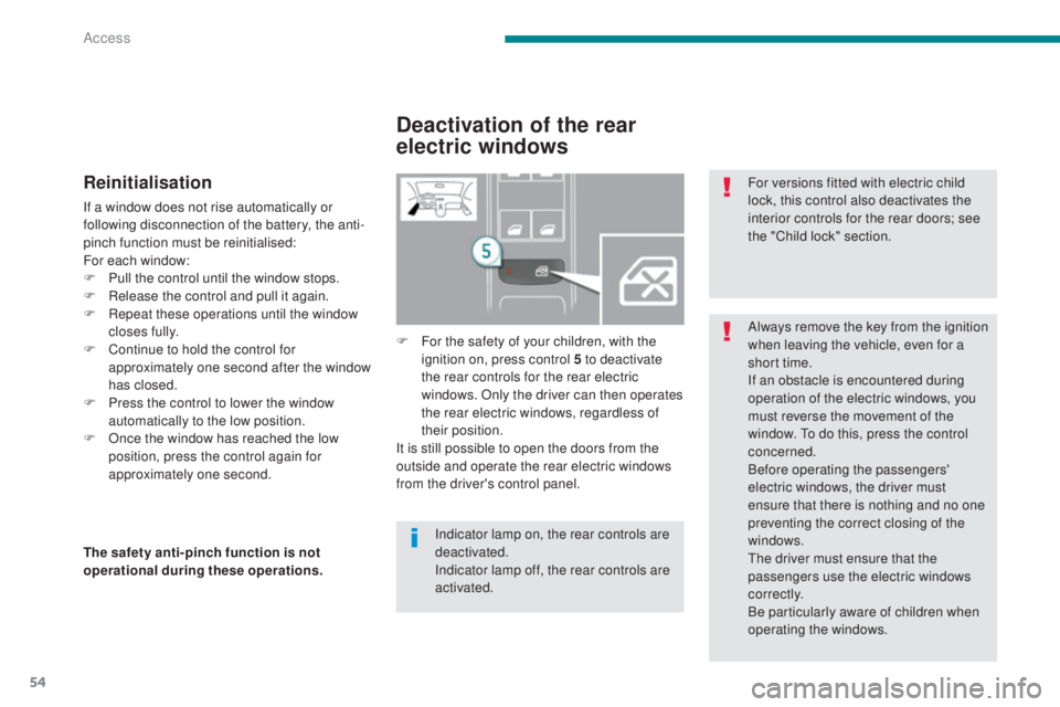 PEUGEOT 5008 2016  Owners Manual 54
5008_en_Chap02_ouvertures_ed01-2015
Reinitialisation
If a window does not rise automatically or 
following disconnection of the battery, the anti-
pinch function must be reinitialised:
For each win