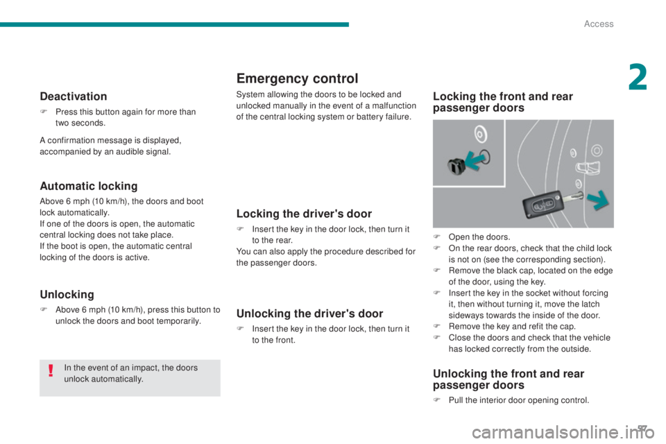 PEUGEOT 5008 2016  Owners Manual 57
5008_en_Chap02_ouvertures_ed01-2015
Emergency control
System allowing the doors to be locked and 
unlocked manually in the event of a malfunction 
of the central locking system or battery failure.L