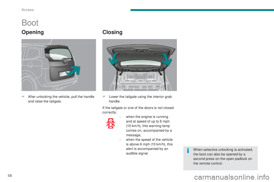 PEUGEOT 5008 2016  Owners Manual 58
5008_en_Chap02_ouvertures_ed01-2015
Boot
F After unlocking the vehicle, pull the handle and raise the tailgate.
-
 w

hen the engine is running 
and at speed of up to 6 mph 
(10
  km/h), this warni