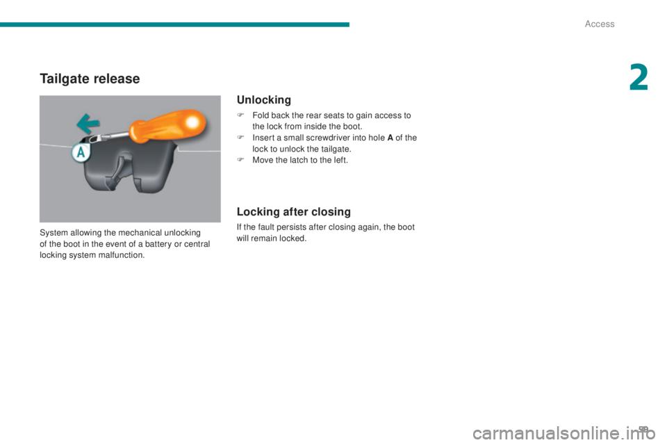 PEUGEOT 5008 2016  Owners Manual 59
5008_en_Chap02_ouvertures_ed01-2015
Tailgate release
Unlocking
F Fold back the rear seats to gain access to the lock from inside the boot.
F
 
I
 nsert a small screwdriver into hole A of the 
lock 