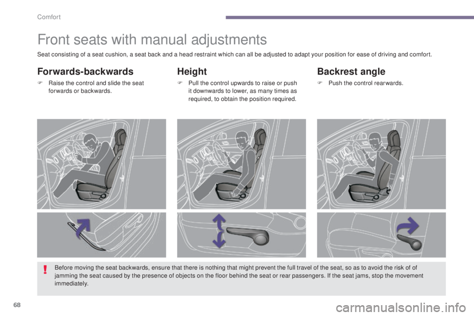 PEUGEOT 5008 2016  Owners Manual 68
5008_en_Chap03_confort_ed01-2015
Front seats with manual adjustments
Height
F Pull the control upwards to raise or push it downwards to lower, as many times as 
required, to obtain the position req