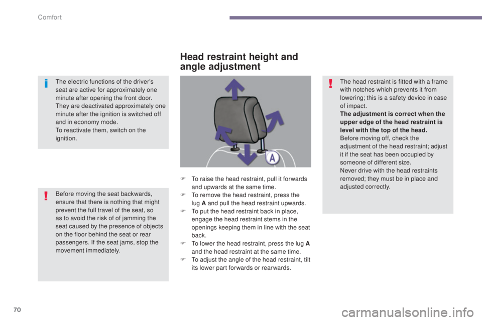 PEUGEOT 5008 2016  Owners Manual 70
5008_en_Chap03_confort_ed01-2015
Before moving the seat backwards, 
ensure that there is nothing that might 
prevent the full travel of the seat, so 
as to avoid the risk of of jamming the 
seat ca