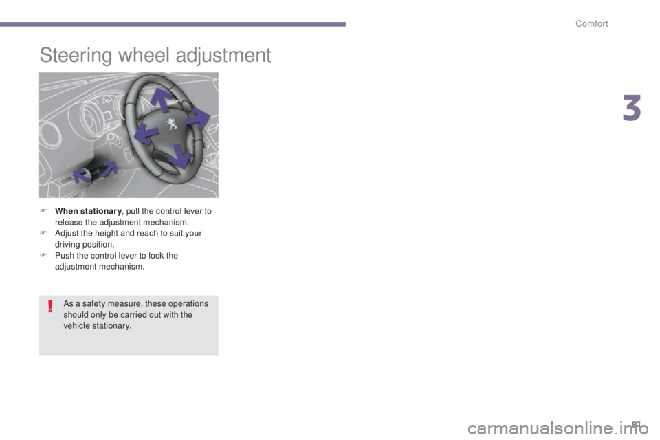 PEUGEOT 5008 2016  Owners Manual 81
5008_en_Chap03_confort_ed01-2015
Steering wheel adjustment
F When stationary, pull the control lever to 
release the adjustment mechanism.
F
 
A
 djust the height and reach to suit your 
driving po