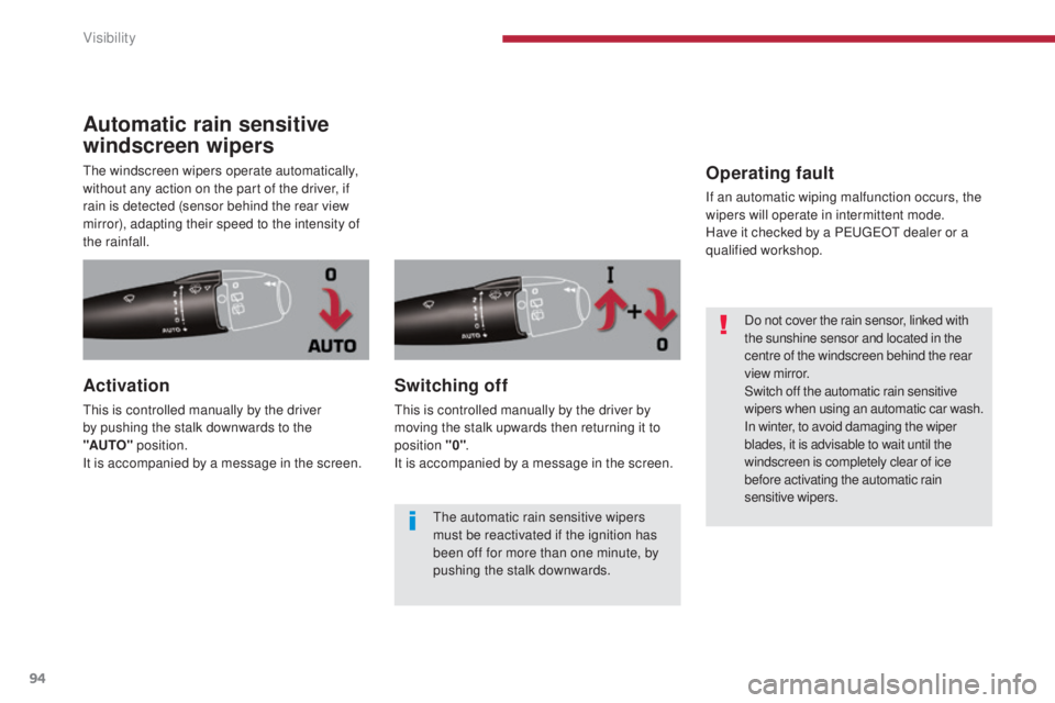 PEUGEOT 5008 2016  Owners Manual 94
5008_en_Chap04_visibilite_ed01-2015
Automatic rain sensitive 
windscreen wipers
The windscreen wipers operate automatically, 
without any action on the part of the driver, if 
rain is detected (sen