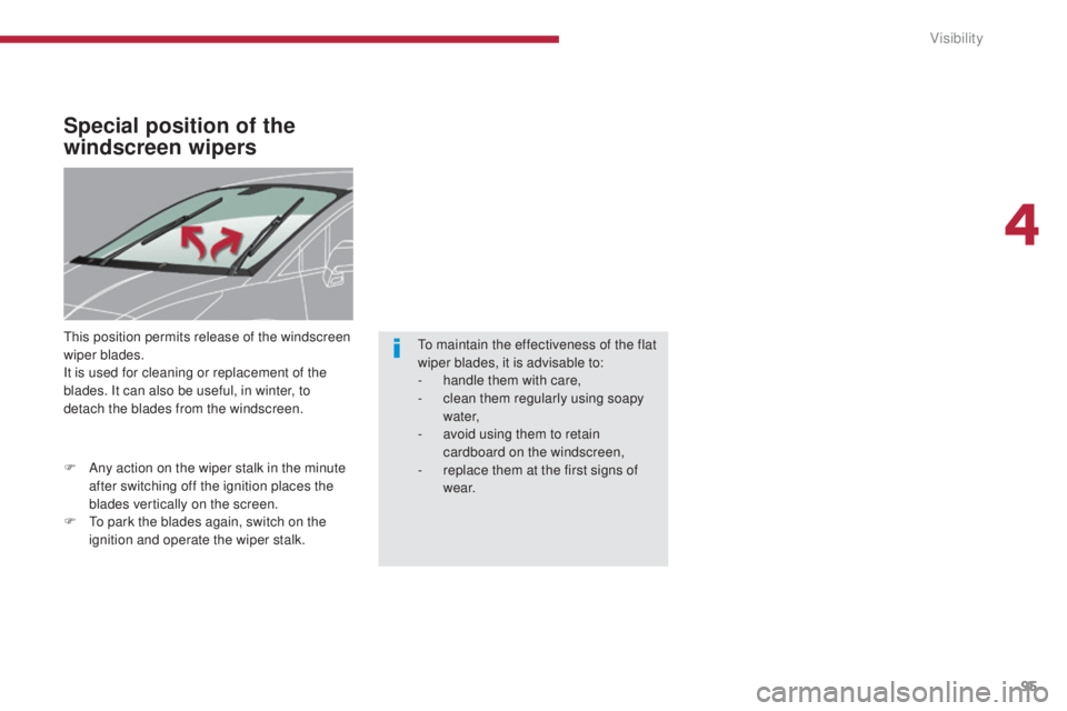 PEUGEOT 5008 2016  Owners Manual 95
5008_en_Chap04_visibilite_ed01-2015
Special position of the 
windscreen wipers
This position permits release of the windscreen 
wiper blades.
It is used for cleaning or replacement of the 
blades. 