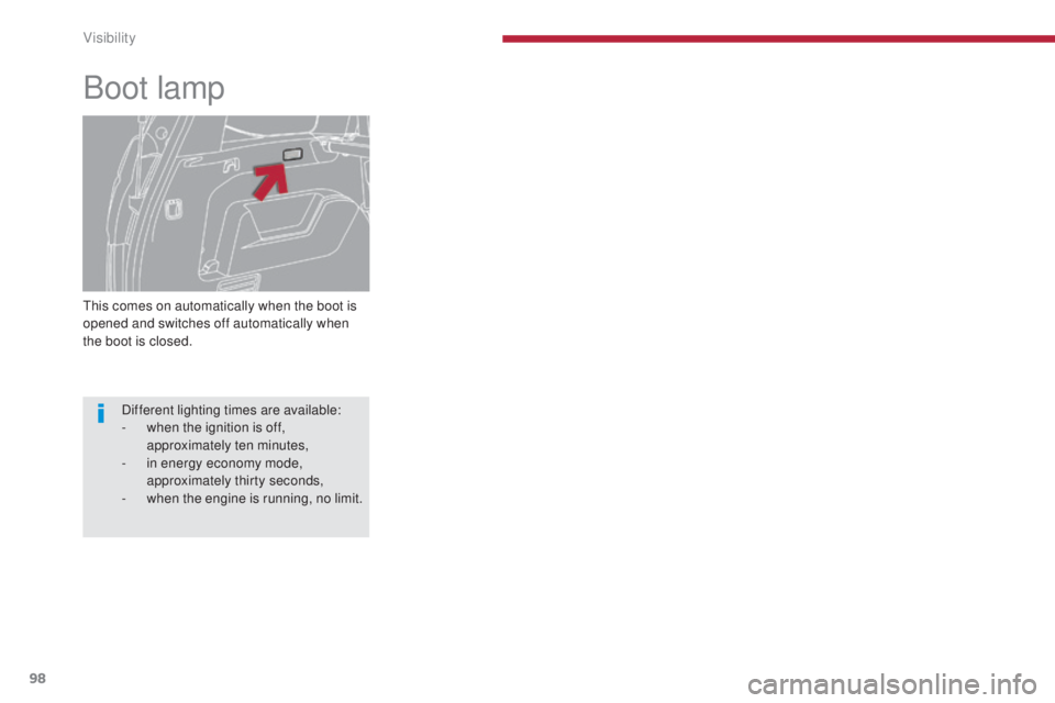 PEUGEOT 5008 2016  Owners Manual 98
5008_en_Chap04_visibilite_ed01-2015
This comes on automatically when the boot is 
opened and switches off automatically when 
the boot is closed.
Boot lamp
Different lighting times are available:
-