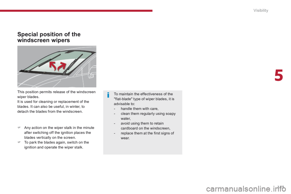 PEUGEOT 5008 2014  Owners Manual 5
Visibility113
Special position of the 
windscreen wipers 
 This position permits release of the windscreen wiper blades.  It is used for cleaning or replacement of the blades. It can also be useful,