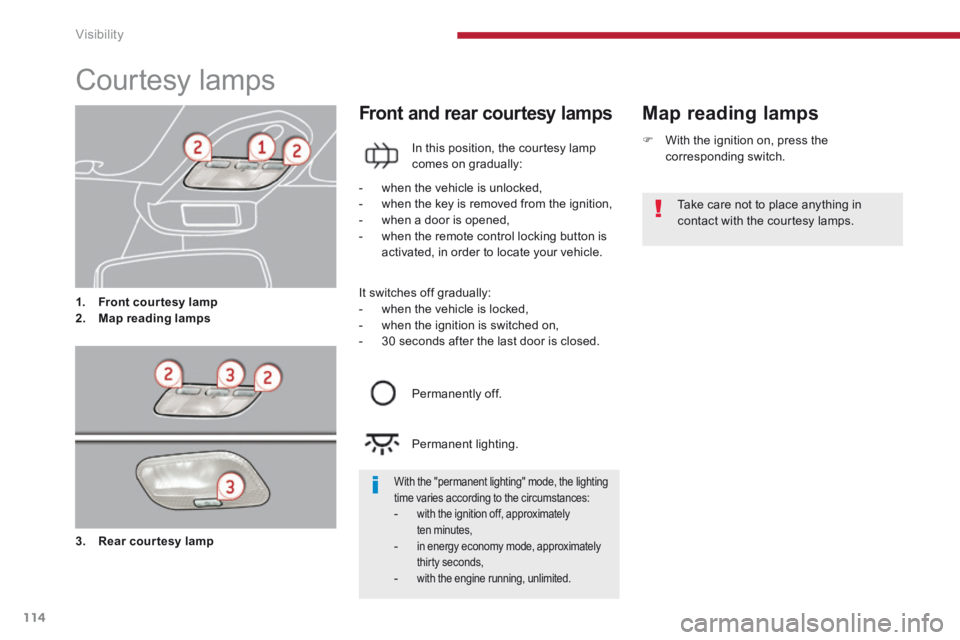 PEUGEOT 5008 2014  Owners Manual Visibility
114
            
Courtesy lamps 
1.    Front courtesy lamp2.    Map reading lamps
  Map  reading  lamps   Front and rear courtesy lamps 
  In this position, the courtesy lamp comes on gradu