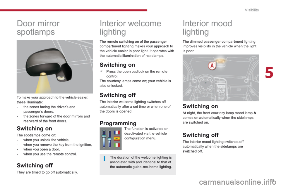 PEUGEOT 5008 2014 Owners Manual 5
Visibility115
Interior mood
lighting
Switching on
At night, the front courtesy lamp mood lamp Acomes on automatically when the sidelamps are switched on.
Switching off
The in PEUGEOT 5008 2014 Owners Manual 5
Visibility115
Interior mood
lighting
Switching on
At night, the front courtesy lamp mood lamp Acomes on automatically when the sidelamps are switched on.
Switching off
The in
