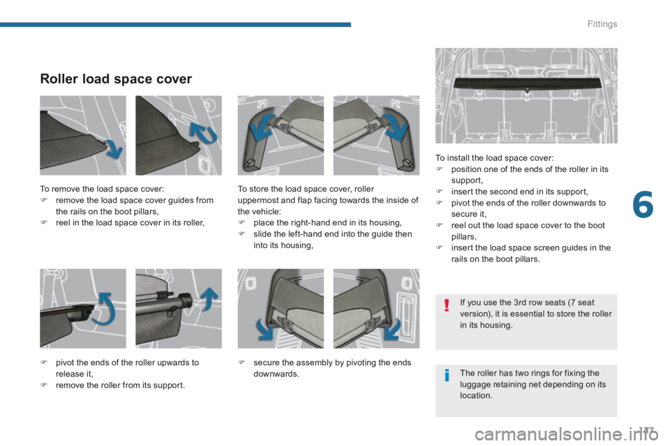 PEUGEOT 5008 2014 Owners Manual 6
Fittings127
Roller load space cover
To install the load space cover: position one of the ends of the roller in its support, insert the second end in its support, pivot the ends PEUGEOT 5008 2014 Owners Manual 6
Fittings127
Roller load space cover
To install the load space cover: position one of the ends of the roller in its support, insert the second end in its support, pivot the ends