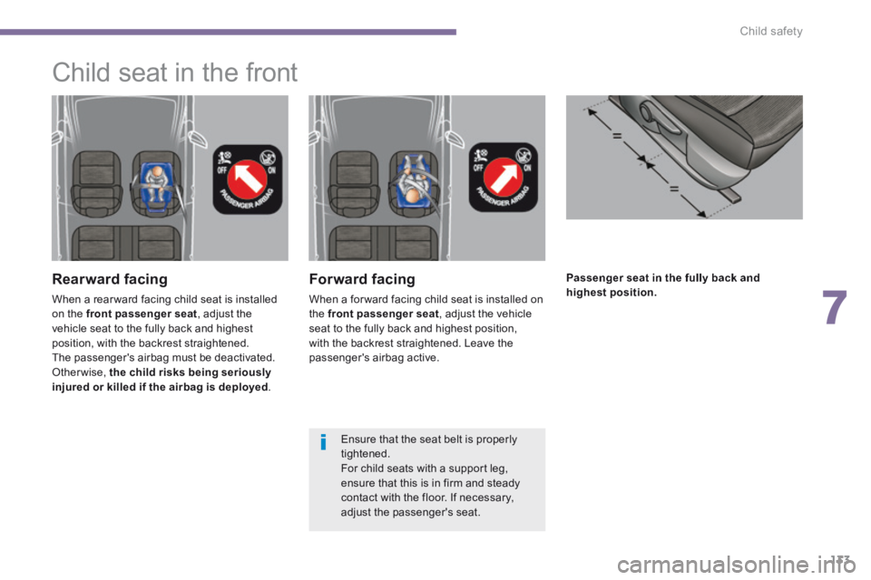 PEUGEOT 5008 2014  Owners Manual 7
Child safety133
Passenger seat in the fully back and highest position.  Forward  facing 
 When a for ward facing child seat is installed on the  front passenger seat , adjust the vehicle seat to the