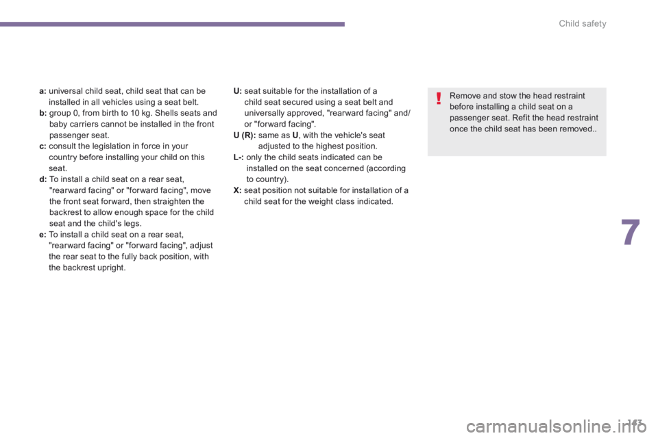 PEUGEOT 5008 2014 Owners Manual 7
Child safety143
a: universal child seat, child seat that can be installed in all vehicles using a seat belt. b: group 0, from birth to 10 kg. Shells seats and baby carriers cannot be installed i PEUGEOT 5008 2014 Owners Manual 7
Child safety143
a: universal child seat, child seat that can be installed in all vehicles using a seat belt. b: group 0, from birth to 10 kg. Shells seats and baby carriers cannot be installed i