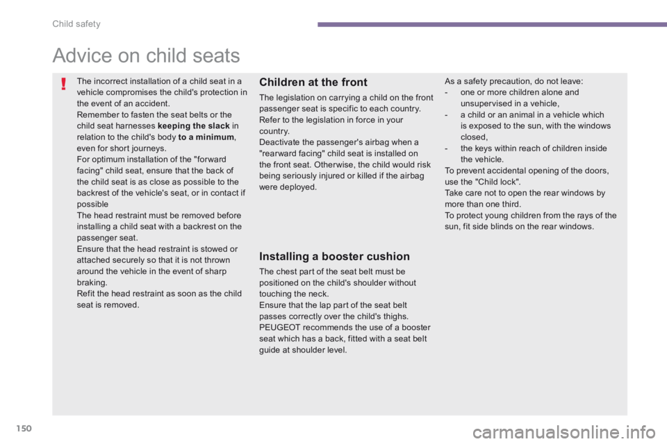 PEUGEOT 5008 2014 Owners Manual Child safety
150
Advice on child seats
The incorrect installation of a child seat in a vehicle compromises the childs protection in the event of an accident. Remember to fasten the sea PEUGEOT 5008 2014 Owners Manual Child safety
150
Advice on child seats
The incorrect installation of a child seat in a vehicle compromises the childs protection in the event of an accident. Remember to fasten the sea