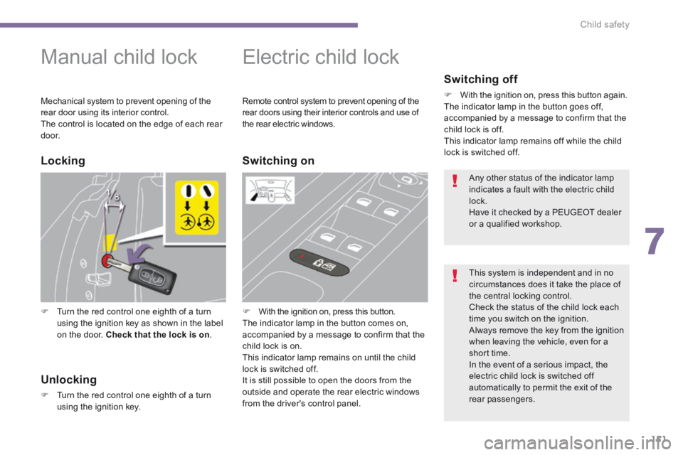 PEUGEOT 5008 2014 Owners Manual 7
Child safety151
Manual child lock
Turn the red control one eighth of a turn using the ignition key as shown in the label on the door. Check that the lock is on .
Electric PEUGEOT 5008 2014 Owners Manual 7
Child safety151
Manual child lock
Turn the red control one eighth of a turn using the ignition key as shown in the label on the door. Check that the lock is on .
Electric