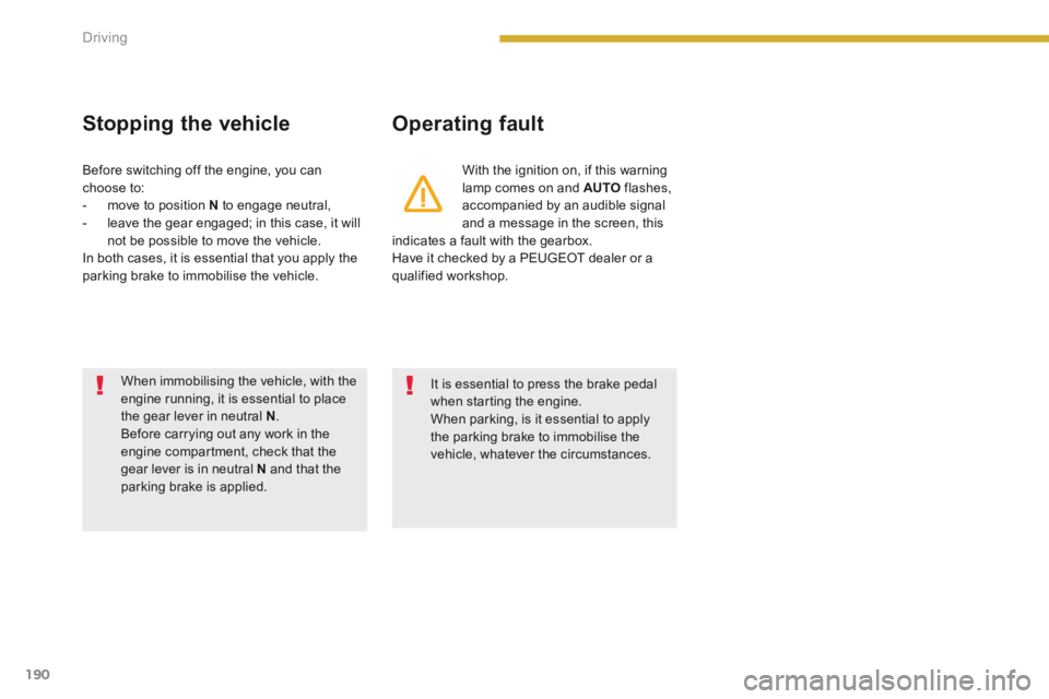 PEUGEOT 5008 2014  Owners Manual Driving
190
  Stopping  the  vehicle   Operating  fault 
  With the ignition on, if this warning lamp comes on and  AUTO   flashes, accompanied by an audible signal and a message in the screen, this i