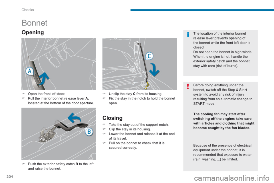 PEUGEOT 5008 2014 Owners Manual Checks
204
Bonnet
Push the exterior safety catch B to the left and raise the bonnet.
Unclip the stay C from its housing. Fix the stay in the notch to hold the bonne PEUGEOT 5008 2014 Owners Manual Checks
204
Bonnet
Push the exterior safety catch B to the left and raise the bonnet.
Unclip the stay C from its housing. Fix the stay in the notch to hold the bonne