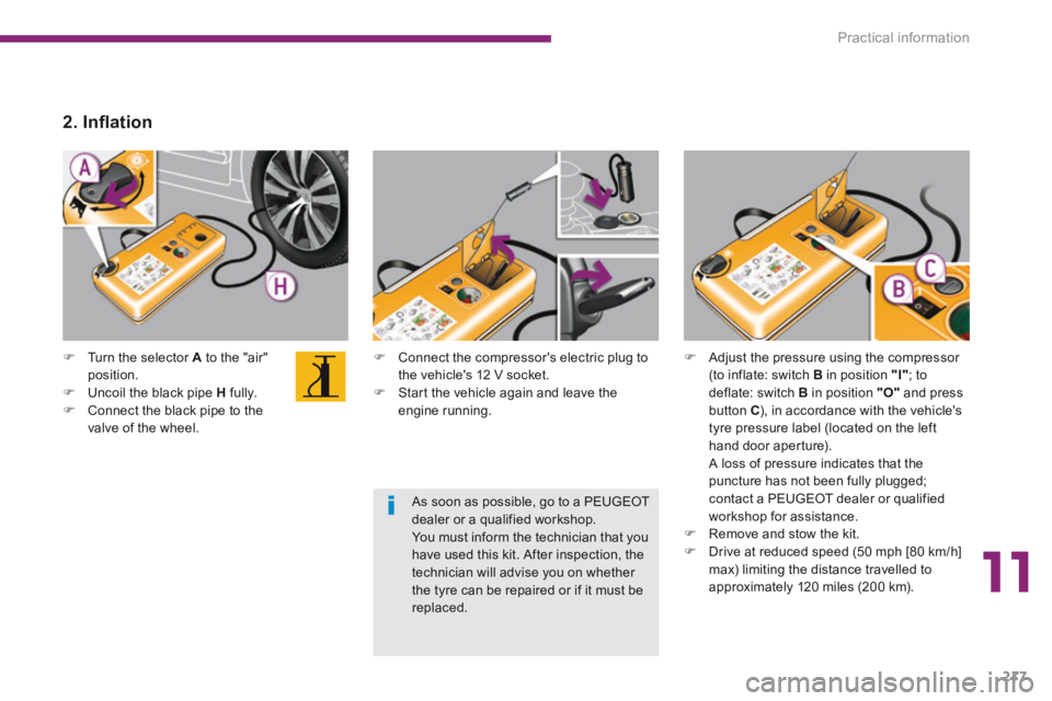 PEUGEOT 5008 2014 Owners Manual 11
Practical information217
Connect the compressors electric plug to the vehicle's 12 V socket. Start the vehicle again and leave the engine running.
Turn the selector A t PEUGEOT 5008 2014 Owners Manual 11
Practical information217
Connect the compressors electric plug to the vehicle's 12 V socket. Start the vehicle again and leave the engine running.
Turn the selector A t