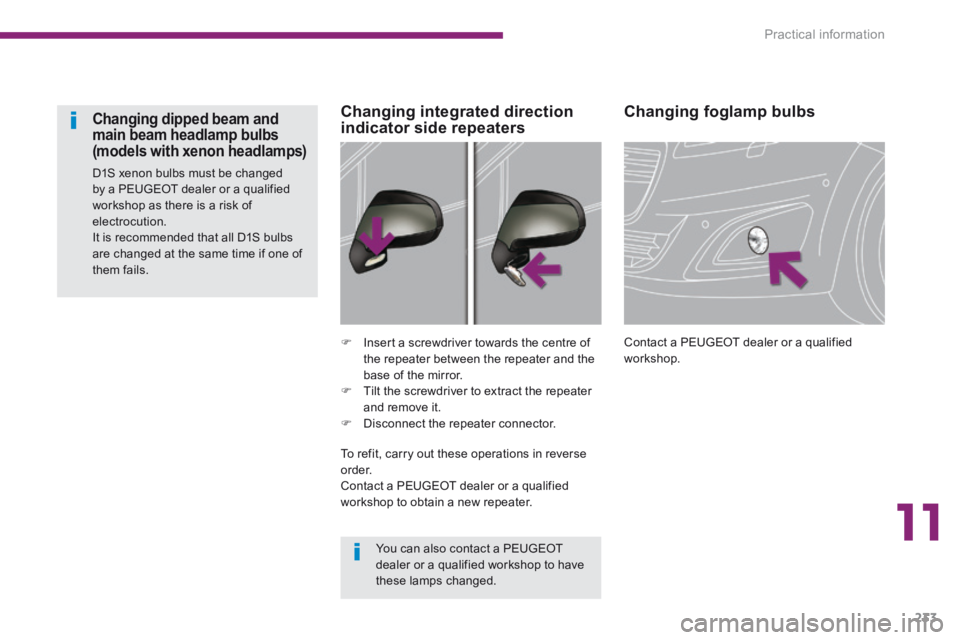 PEUGEOT 5008 2014  Owners Manual 11
Practical information233
Changing foglamp bulbs 
 Contact a PEUGEOT dealer or a qualified workshop.      Insert a screwdriver towards the centre of the repeater between the repeater and the base