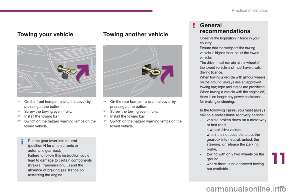 PEUGEOT 5008 2014 Owners Manual 11
Practical information249
Towing your vehicle
On the front bumper, unclip the cover by pressing at the bottom. Screw the towing eye in fully. Install the towing bar. Swi PEUGEOT 5008 2014 Owners Manual 11
Practical information249
Towing your vehicle
On the front bumper, unclip the cover by pressing at the bottom. Screw the towing eye in fully. Install the towing bar. Swi