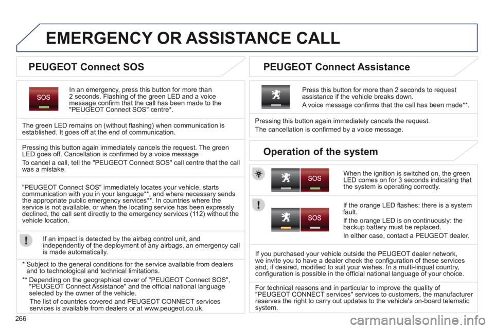 PEUGEOT 5008 2014 Owners Manual 266
EMERGENCY OR ASSISTANCE CALL
In an emergency, press this button for more than 2 seconds. Flashing of the green LED and a voice message confi rm that the call has been made to the "PEUGEOT Co PEUGEOT 5008 2014 Owners Manual 266
EMERGENCY OR ASSISTANCE CALL
In an emergency, press this button for more than 2 seconds. Flashing of the green LED and a voice message confi rm that the call has been made to the "PEUGEOT Co