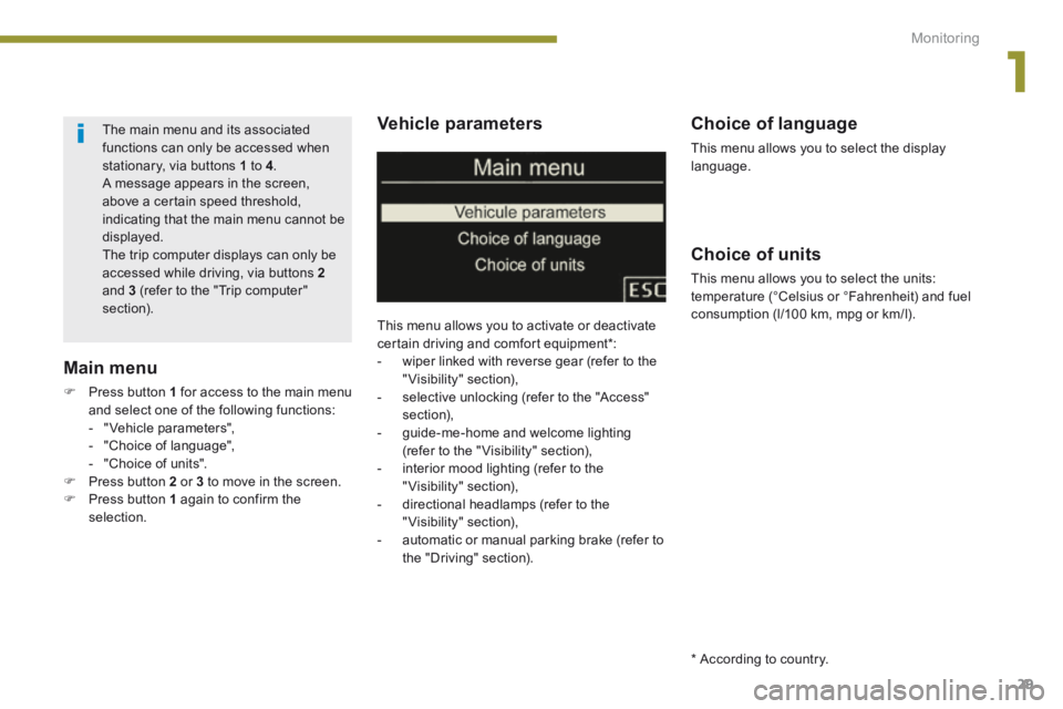 PEUGEOT 5008 2014 Owners Manual 1
Monitoring29
Vehicle parameters
This menu allows you to activate or deactivate
certain driving and comfort equipment * : - wiper linked with reverse gear (refer to the "Visibility" sectio PEUGEOT 5008 2014 Owners Manual 1
Monitoring29
Vehicle parameters
This menu allows you to activate or deactivate
certain driving and comfort equipment * : - wiper linked with reverse gear (refer to the "Visibility" sectio