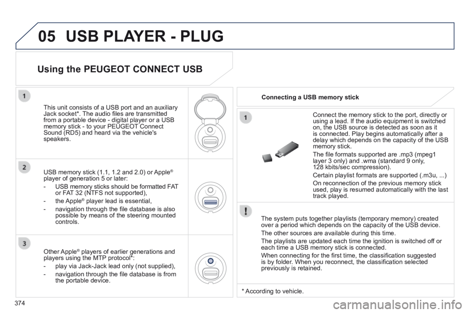 PEUGEOT 5008 2014 Owners Manual 374
05 USB PLAYER - PLUG
The system puts together playlists (temporary memory) created over a period which depends on the capacity of the USB device.
The other sources are available during this t PEUGEOT 5008 2014 Owners Manual 374
05 USB PLAYER - PLUG
The system puts together playlists (temporary memory) created over a period which depends on the capacity of the USB device.
The other sources are available during this t