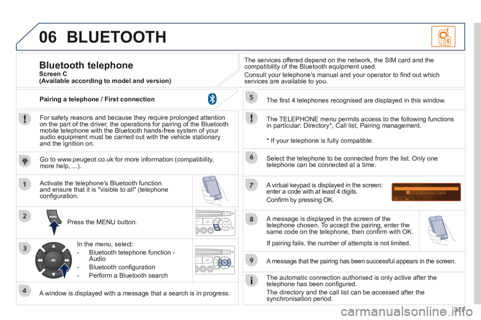 PEUGEOT 5008 2014 Owners Manual 377
06 BLUETOOTH
For safety reasons and because they require prolonged attention on the part of the driver, the operations for pairing of the Bluetooth mobile telephone with the Bluetooth hands-fre PEUGEOT 5008 2014 Owners Manual 377
06 BLUETOOTH
For safety reasons and because they require prolonged attention on the part of the driver, the operations for pairing of the Bluetooth mobile telephone with the Bluetooth hands-fre