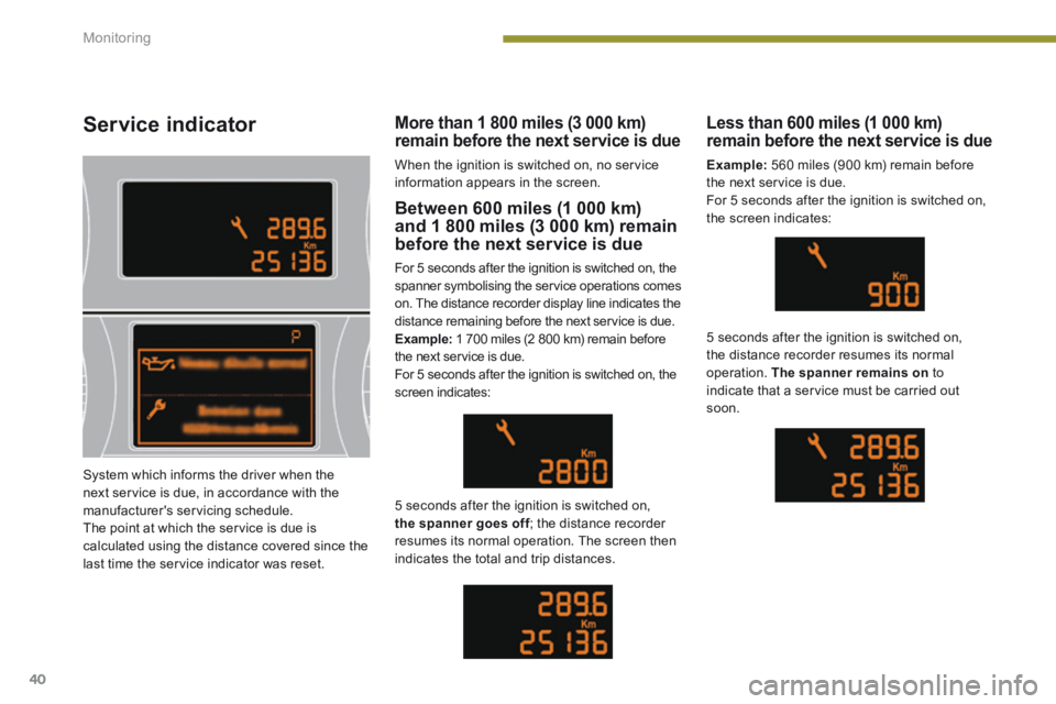 PEUGEOT 5008 2014 Owners Manual Monitoring
40
Service indicator
Between 600 miles (1 000 km) and 1 800 miles (3 000 km) remain before the next service is due
For 5 seconds after the ignition is switched on, the spanner symbolis PEUGEOT 5008 2014 Owners Manual Monitoring
40
Service indicator
Between 600 miles (1 000 km) and 1 800 miles (3 000 km) remain before the next service is due
For 5 seconds after the ignition is switched on, the spanner symbolis