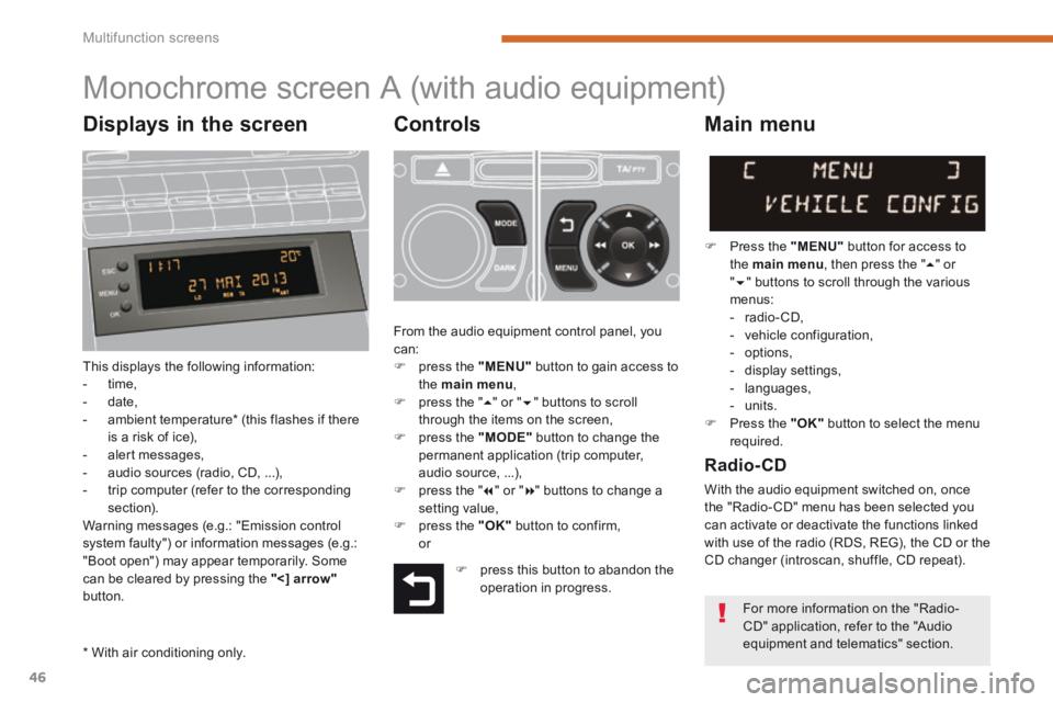 PEUGEOT 5008 2014 Owners Manual Multifunction screens
46
Monochrome screen A (with audio equipment)
Controls
This displays the following information: - time, - date, - ambient temperature PEUGEOT 5008 2014 Owners Manual Multifunction screens
46
Monochrome screen A (with audio equipment)
Controls
This displays the following information: - time, - date, - ambient temperature