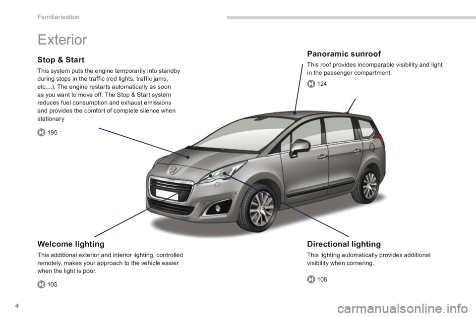 PEUGEOT 5008 2014 Owners Manual 105
195
108
124
Familiarisation
4
Exterior
Welcome lighting
This additional exterior and interior lighting, controlled This additional exterior and interior lighting, controlled remotely, mak PEUGEOT 5008 2014 Owners Manual 105
195
108
124
Familiarisation
4
Exterior
Welcome lighting
This additional exterior and interior lighting, controlled This additional exterior and interior lighting, controlled remotely, mak