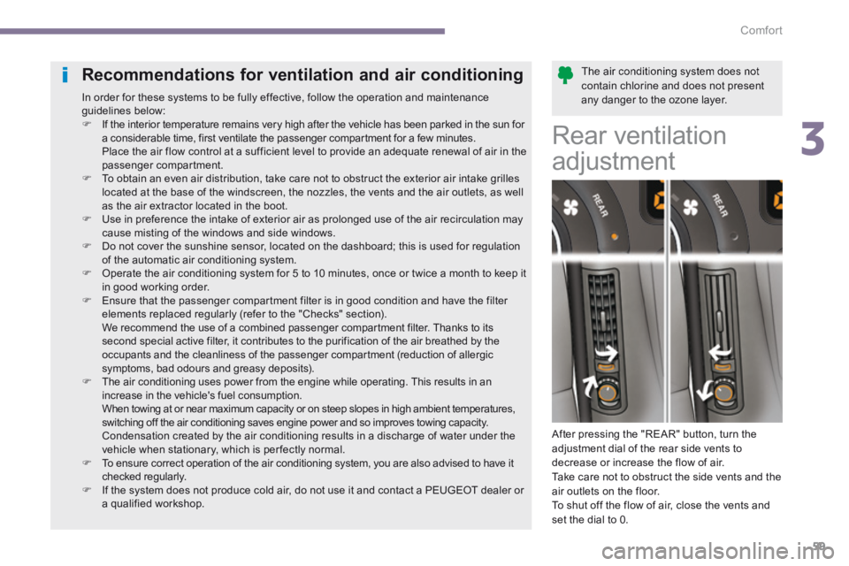 PEUGEOT 5008 2014 Owners Manual 3
Comfort59
The air conditioning system does not contain chlorine and does not present any danger to the ozone layer.
Recommendations for ventilation and air conditioning
In order for these sys PEUGEOT 5008 2014 Owners Manual 3
Comfort59
The air conditioning system does not contain chlorine and does not present any danger to the ozone layer.
Recommendations for ventilation and air conditioning
In order for these sys