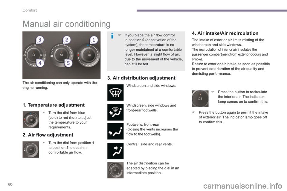 PEUGEOT 5008 2014 Owners Manual Comfort
60
2. Air fl ow adjustment
Turn the dial from position 1to position 5 to obtain a comfortable air flow.
Windscreen, side windows and front-rear footwells.
Footwells, front-re PEUGEOT 5008 2014 Owners Manual Comfort
60
2. Air fl ow adjustment
Turn the dial from position 1to position 5 to obtain a comfortable air flow.
Windscreen, side windows and front-rear footwells.
Footwells, front-re