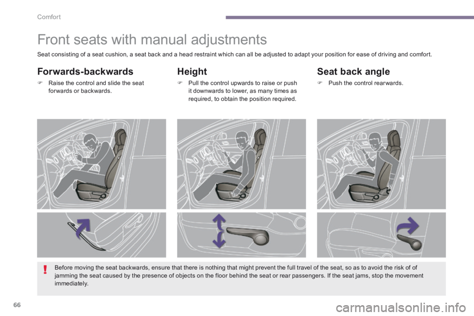 PEUGEOT 5008 2014  Owners Manual Comfort
66
         Front seats with manual adjustments 
  Height 
   Pull the control upwards to raise or push it downwards to lower, as many times as required, to obtain the position required.   