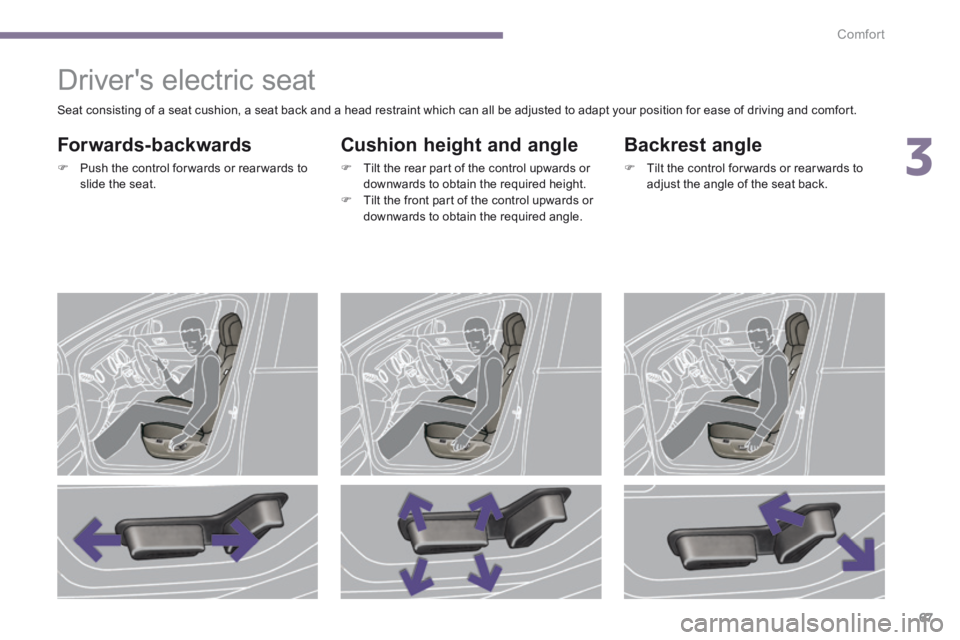 PEUGEOT 5008 2014  Owners Manual 3
Comfort67
            Drivers electric seat 
  Forwards-backwards 
   Push the control for wards or rear wards to slide  the  seat.   
  Cushion height and angle 
   Tilt the rear part of the