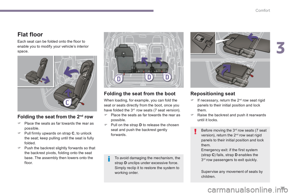 PEUGEOT 5008 2014 Owners Manual 3
Comfort73
Flat floor
Each seat can be folded onto the floor to enable you to modify your vehicle’s interior space.
Folding the seat from the 2 nd row
Place the seats as far toward PEUGEOT 5008 2014 Owners Manual 3
Comfort73
Flat floor
Each seat can be folded onto the floor to enable you to modify your vehicle’s interior space.
Folding the seat from the 2 nd row
Place the seats as far toward